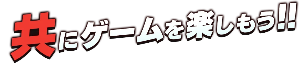 共にゲームを楽しもう！！